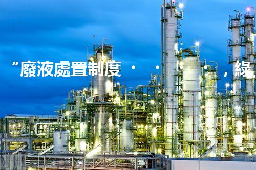 “廢液處置制度，綠色環(huán)保的守護者之光”